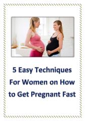 5 Easy Techniques For Women on How to Get Pregnant Fast.pdf